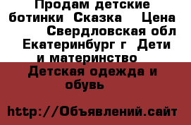 Продам детские ботинки “Сказка“ › Цена ­ 600 - Свердловская обл., Екатеринбург г. Дети и материнство » Детская одежда и обувь   